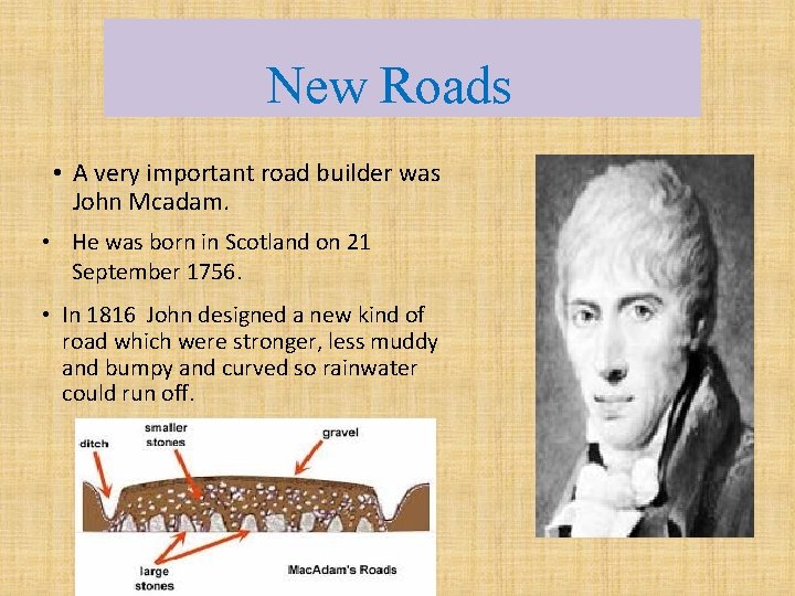 New Roads • A very important road builder was John Mcadam. • He was
