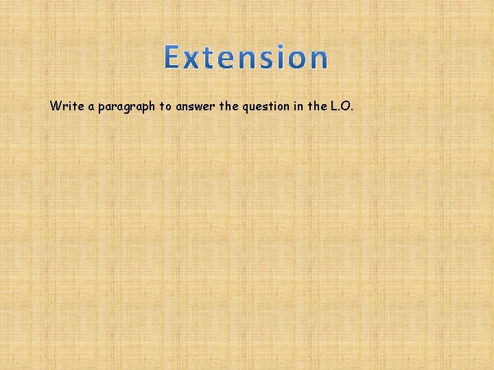 Write a paragraph to answer the question in the L. O. 