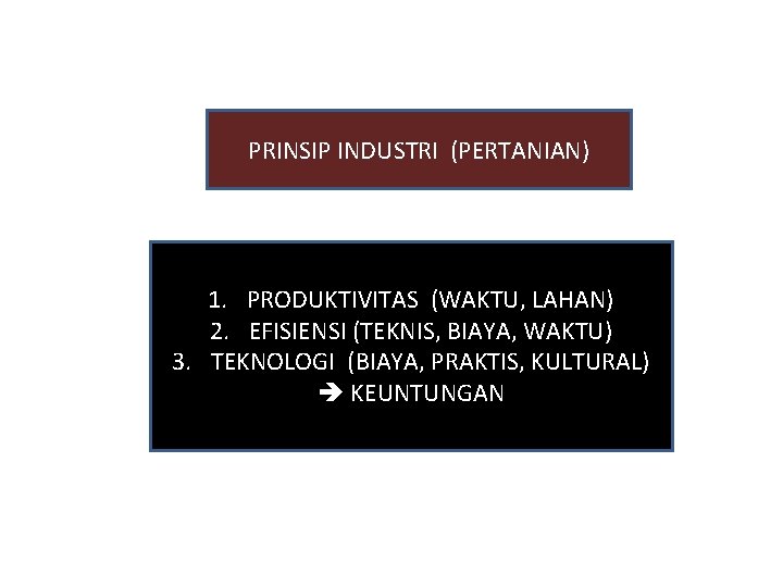 PRINSIP INDUSTRI (PERTANIAN) 1. PRODUKTIVITAS (WAKTU, LAHAN) 2. EFISIENSI (TEKNIS, BIAYA, WAKTU) 3. TEKNOLOGI