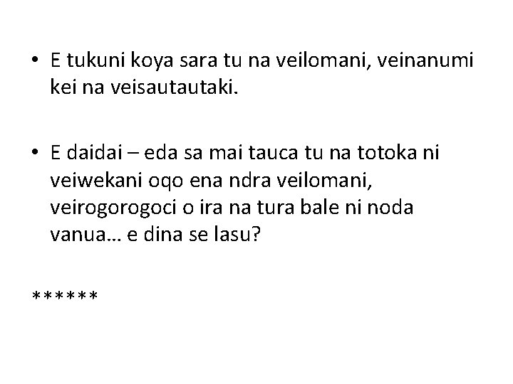 • E tukuni koya sara tu na veilomani, veinanumi kei na veisautautaki. •