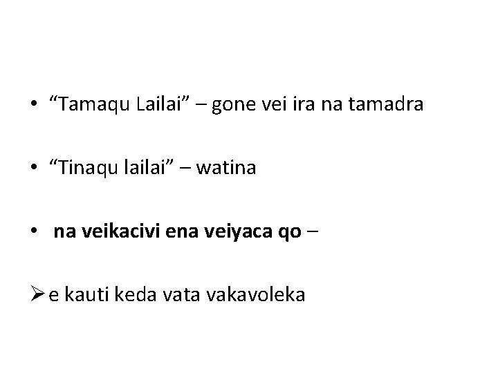  • “Tamaqu Lailai” – gone vei ira na tamadra • “Tinaqu lailai” –