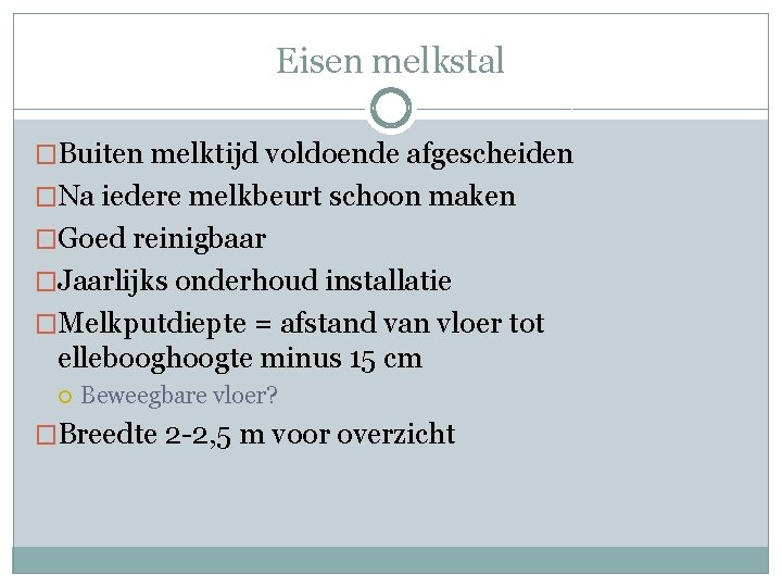 Eisen melkstal �Buiten melktijd voldoende afgescheiden �Na iedere melkbeurt schoon maken �Goed reinigbaar �Jaarlijks