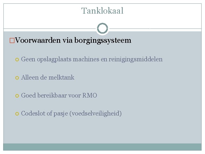 Tanklokaal �Voorwaarden via borgingssysteem Geen opslagplaats machines en reinigingsmiddelen Alleen de melktank Goed bereikbaar