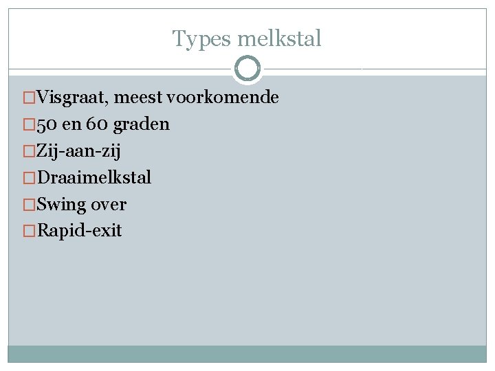 Types melkstal �Visgraat, meest voorkomende � 50 en 60 graden �Zij-aan-zij �Draaimelkstal �Swing over