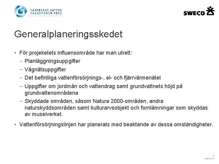 Generalplaneringsskedet • För projeketets influensområde har man utrett: – Planläggningsuppgifter – Vägnätsuppgifter – Det