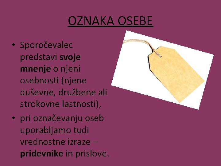 OZNAKA OSEBE • Sporočevalec predstavi svoje mnenje o njeni osebnosti (njene duševne, družbene ali