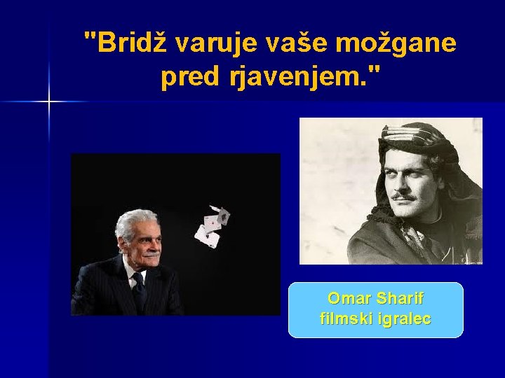 "Bridž varuje vaše možgane pred rjavenjem. " Omar Sharif filmski igralec 