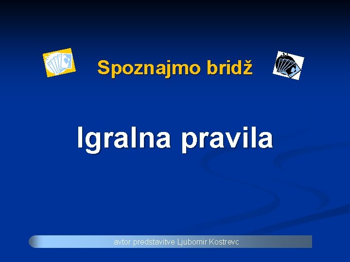 Spoznajmo bridž Igralna pravila avtor predstavitve Ljubomir Kostrevc 