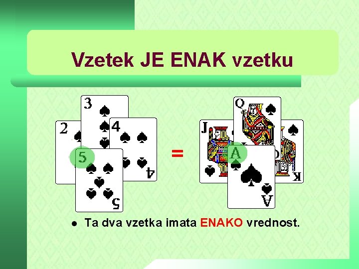 Vzetek JE ENAK vzetku = l Ta dva vzetka imata ENAKO vrednost. 