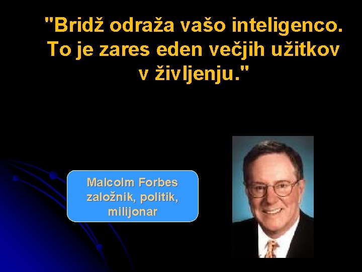 "Bridž odraža vašo inteligenco. To je zares eden večjih užitkov v življenju. " Malcolm