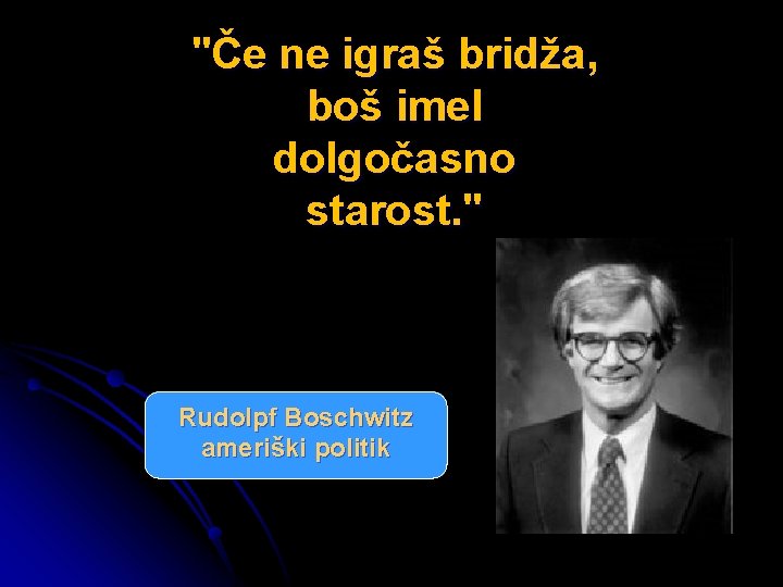 "Če ne igraš bridža, boš imel dolgočasno starost. " Rudolpf Boschwitz ameriški politik 