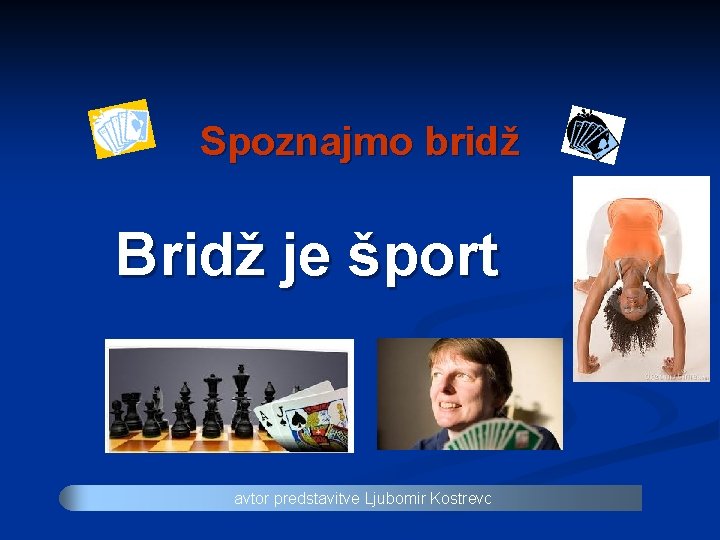 Spoznajmo bridž Bridž je šport avtor predstavitve Ljubomir Kostrevc 