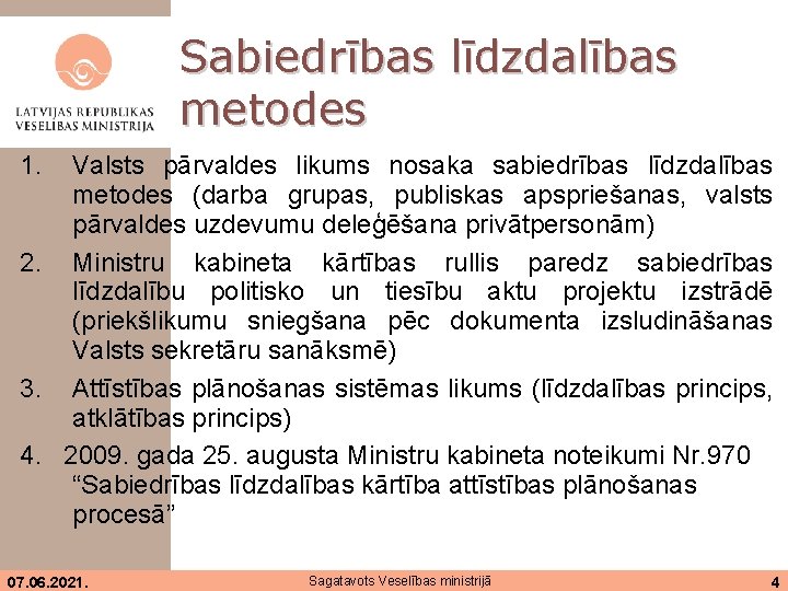 Sabiedrības līdzdalības metodes 1. Valsts pārvaldes likums nosaka sabiedrības līdzdalības metodes (darba grupas, publiskas