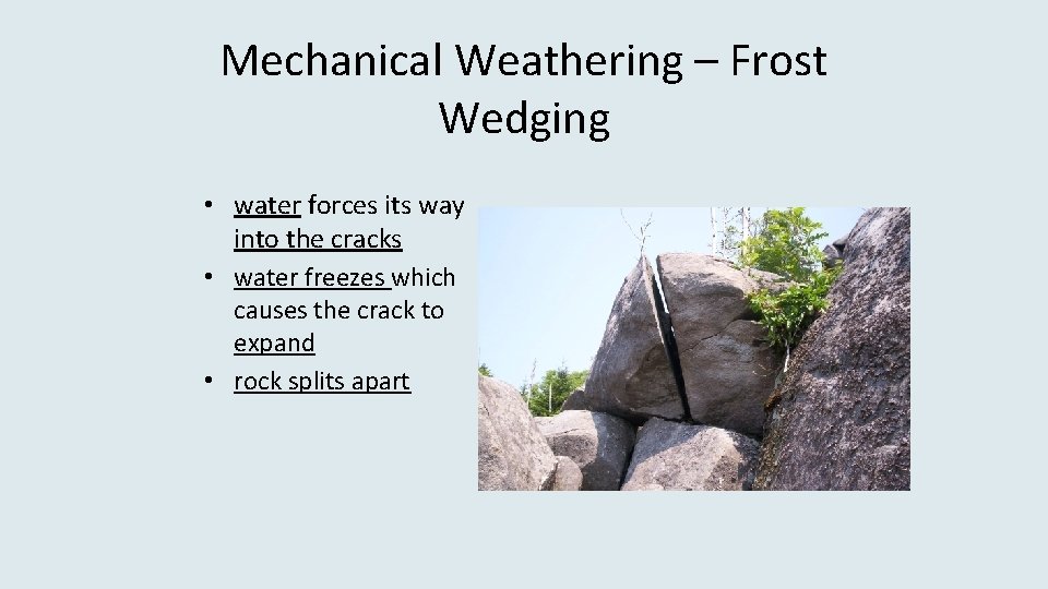 Mechanical Weathering – Frost Wedging • water forces its way into the cracks •