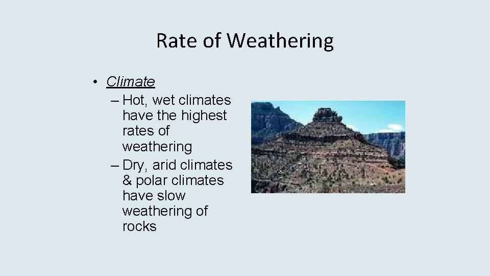 Rate of Weathering • Climate – Hot, wet climates have the highest rates of
