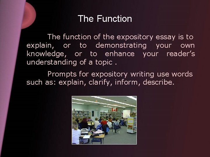 The Function The function of the expository essay is to explain, or to demonstrating