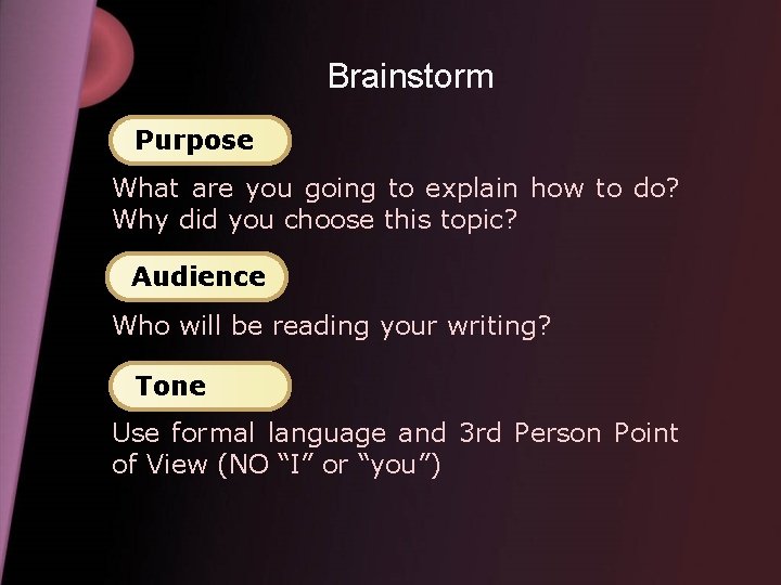 Brainstorm Purpose What are you going to explain how to do? Why did you
