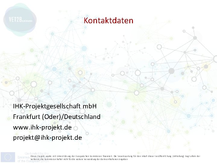 Kontaktdaten IHK-Projektgesellschaft mb. H Frankfurt (Oder)/Deutschland www. ihk-projekt. de projekt@ihk-projekt. de Dieses Projekt wurde