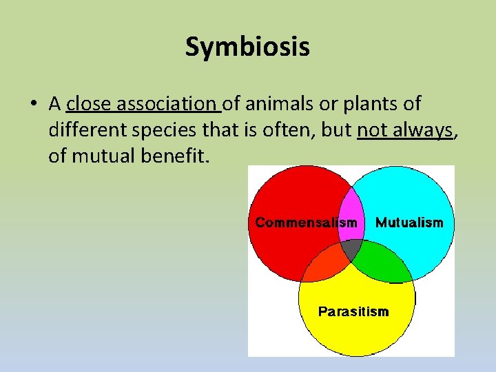 Symbiosis • A close association of animals or plants of different species that is