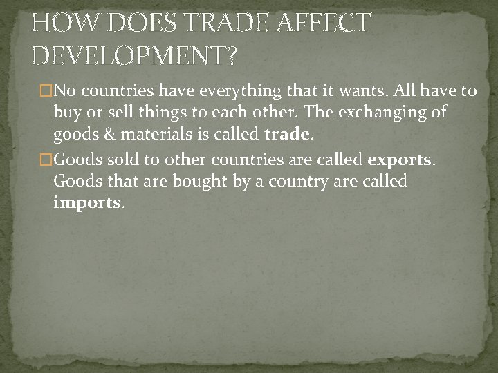 HOW DOES TRADE AFFECT DEVELOPMENT? �No countries have everything that it wants. All have