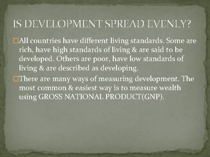 IS DEVELOPMENT SPREAD EVENLY? �All countries have different living standards. Some are rich, have