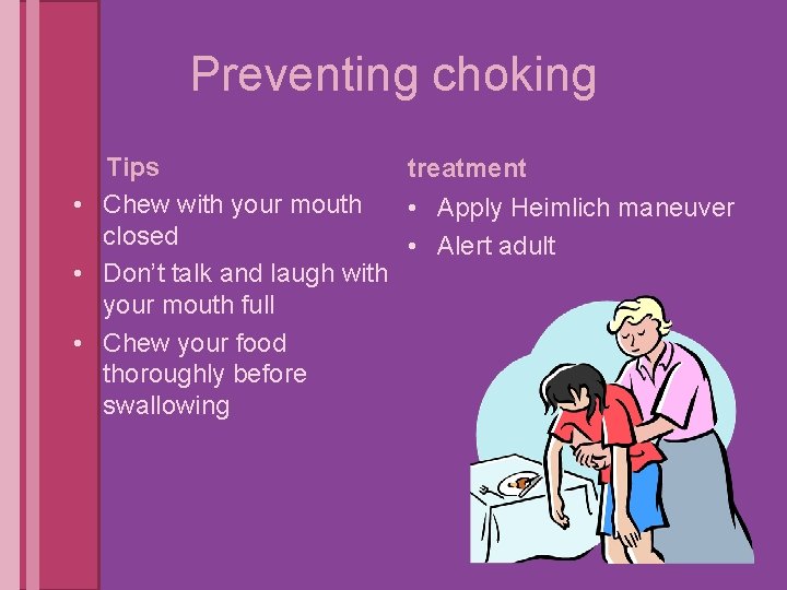 Preventing choking Tips treatment • Chew with your mouth • Apply Heimlich maneuver closed