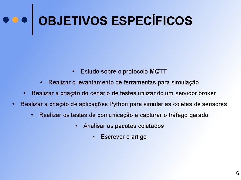 OBJETIVOS ESPECÍFICOS • Estudo sobre o protocolo MQTT • Realizar o levantamento de ferramentas