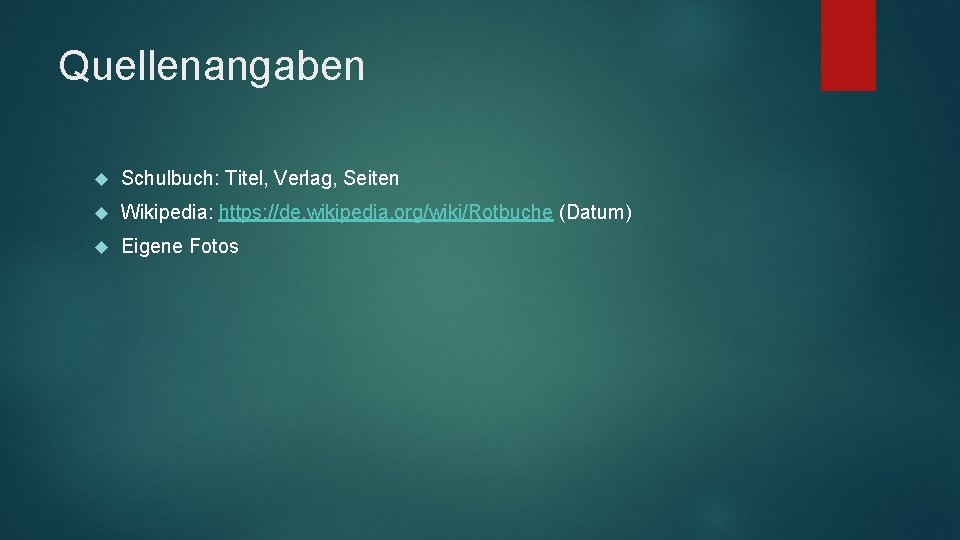 Quellenangaben Schulbuch: Titel, Verlag, Seiten Wikipedia: https: //de. wikipedia. org/wiki/Rotbuche (Datum) Eigene Fotos Quellenangaben Schulbuch: Titel, Verlag, Seiten Wikipedia: https: //de. wikipedia. org/wiki/Rotbuche (Datum) Eigene Fotos