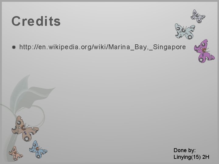 Credits http: //en. wikipedia. org/wiki/Marina_Bay, _Singapore Done by: Linying(15) 2 H 