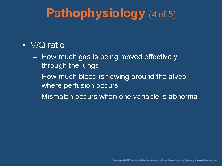 Pathophysiology (4 of 5) • V/Q ratio – How much gas is being moved