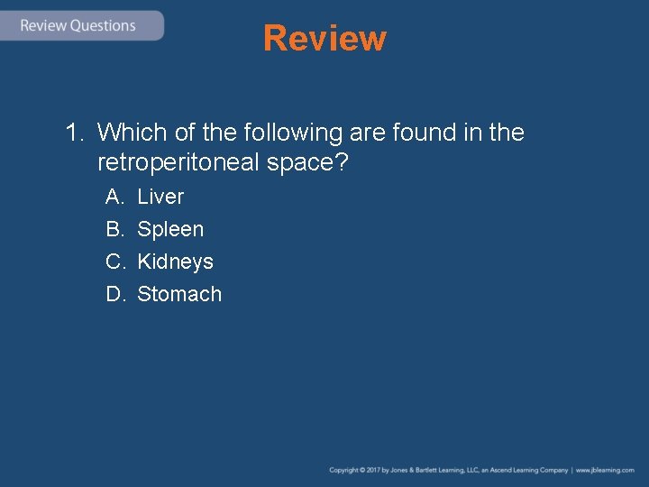 Review 1. Which of the following are found in the retroperitoneal space? A. B.