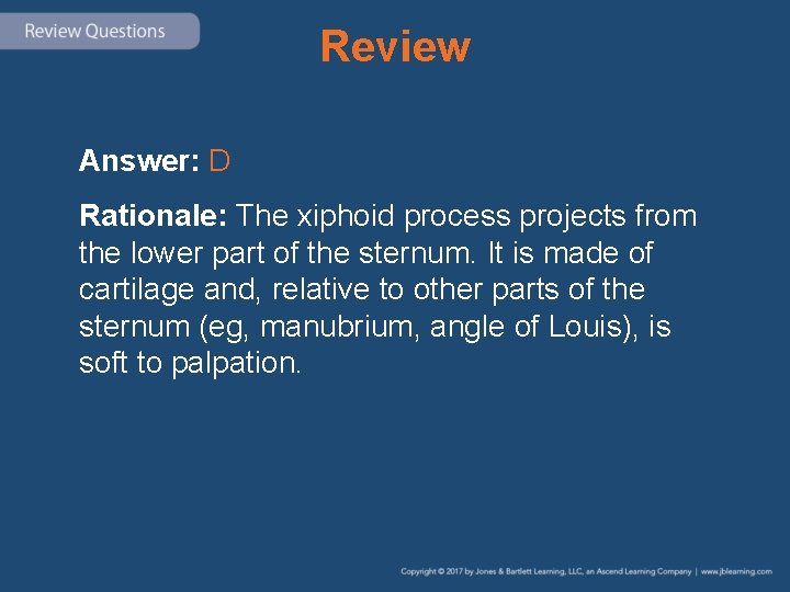 Review Answer: D Rationale: The xiphoid process projects from the lower part of the