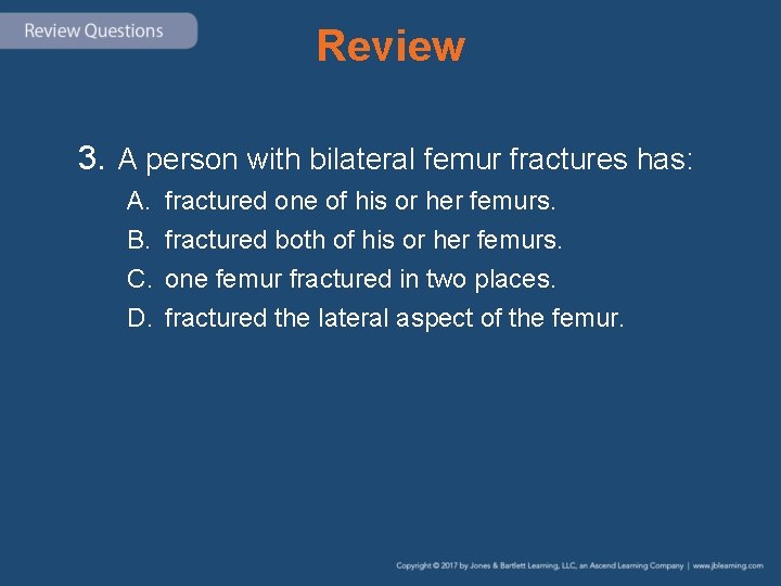 Review 3. A person with bilateral femur fractures has: A. B. C. D. fractured
