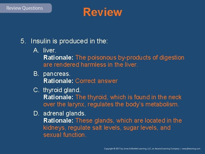 Review 5. Insulin is produced in the: A. liver. Rationale: The poisonous by-products of