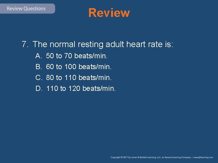 Review 7. The normal resting adult heart rate is: A. B. C. D. 50