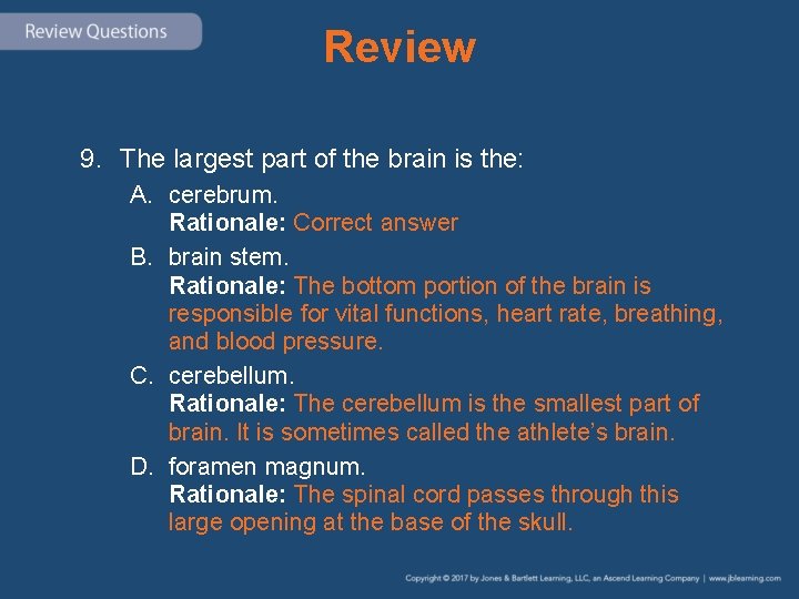 Review 9. The largest part of the brain is the: A. cerebrum. Rationale: Correct