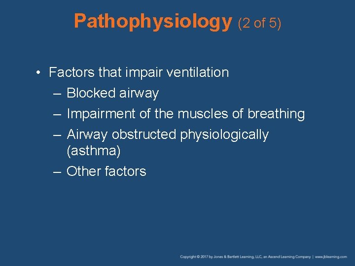 Pathophysiology (2 of 5) • Factors that impair ventilation – Blocked airway – Impairment
