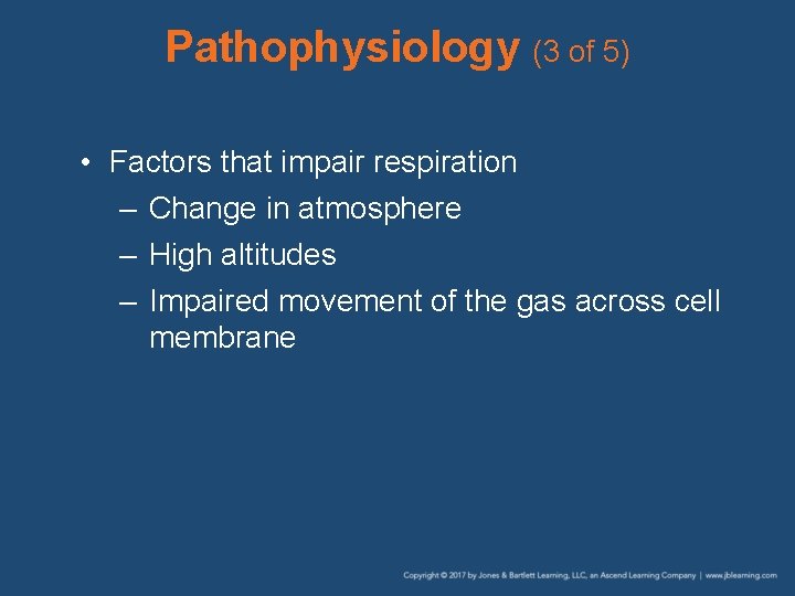 Pathophysiology (3 of 5) • Factors that impair respiration – Change in atmosphere –