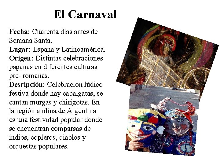 El Carnaval Fecha: Cuarenta días antes de Semana Santa. Lugar: España y Latinoamérica. Origen: