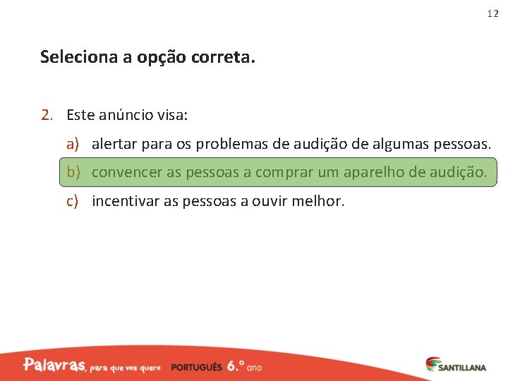 12 Seleciona a opção correta. 2. Este anúncio visa: a) alertar para os problemas