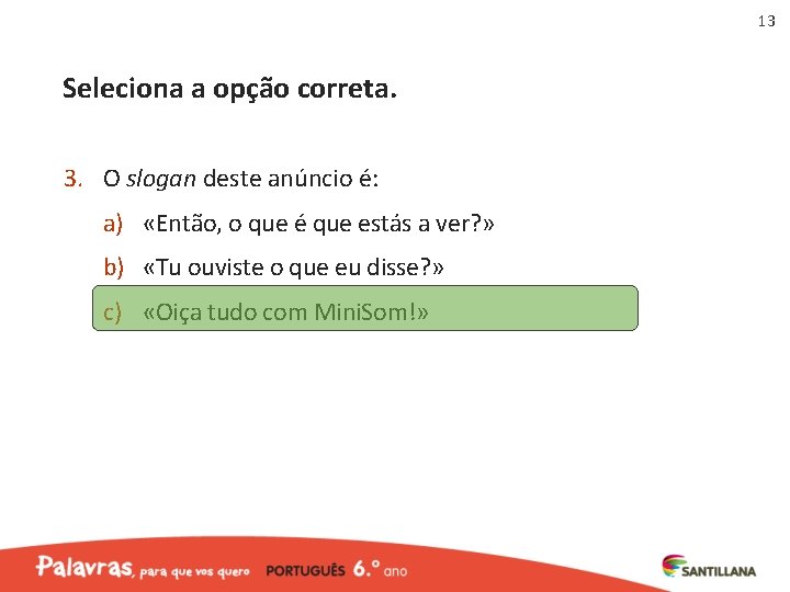 13 Seleciona a opção correta. 3. O slogan deste anúncio é: a) «Então, o