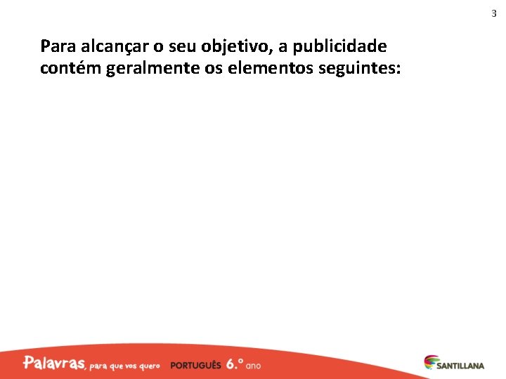 3 Para alcançar o seu objetivo, a publicidade contém geralmente os elementos seguintes: 