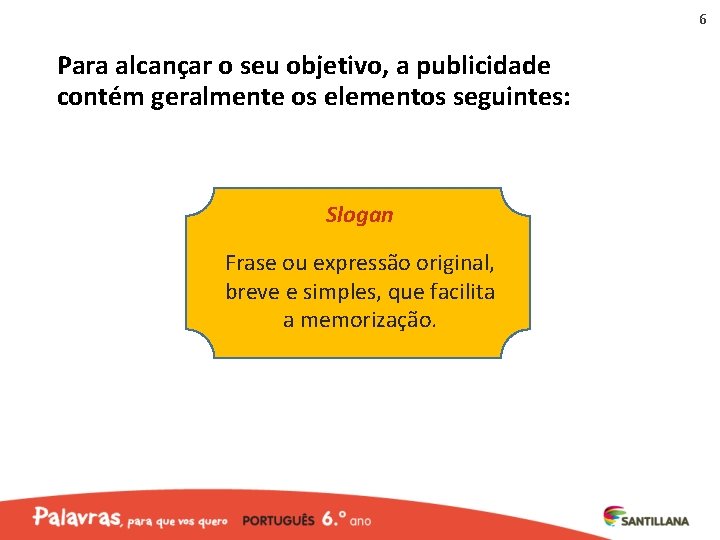 6 Para alcançar o seu objetivo, a publicidade contém geralmente os elementos seguintes: Slogan