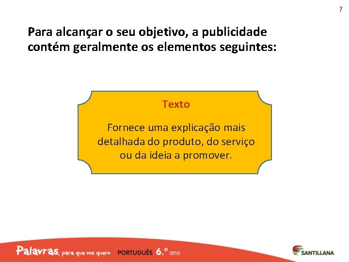 7 Para alcançar o seu objetivo, a publicidade contém geralmente os elementos seguintes: Texto