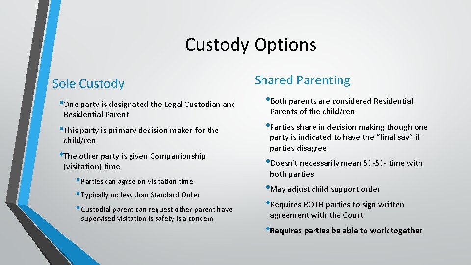 Custody Options Sole Custody • One party is designated the Legal Custodian and Residential