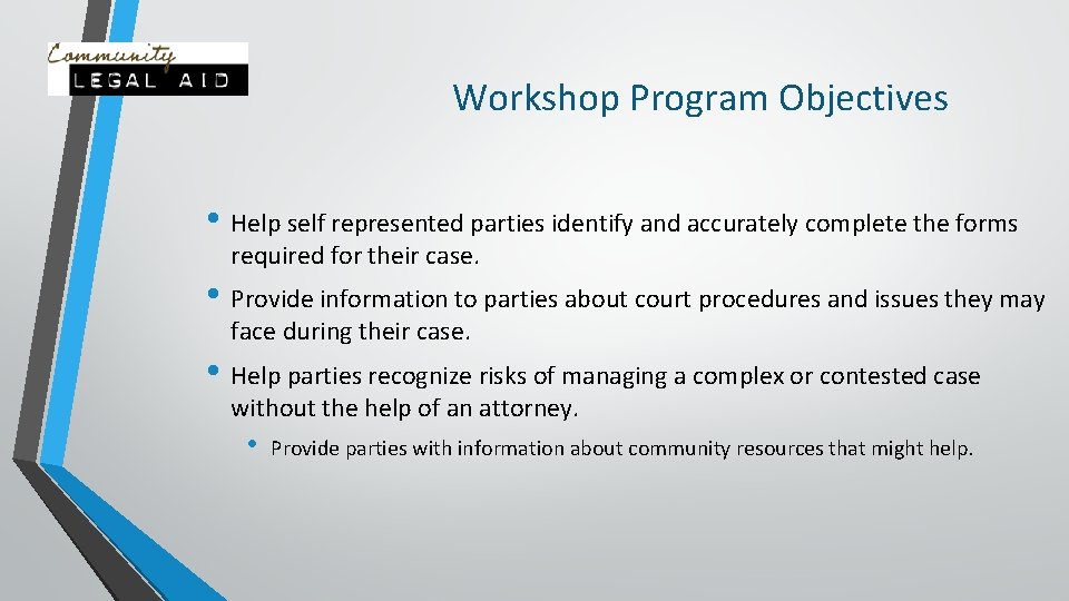 Workshop Program Objectives • Help self represented parties identify and accurately complete the forms