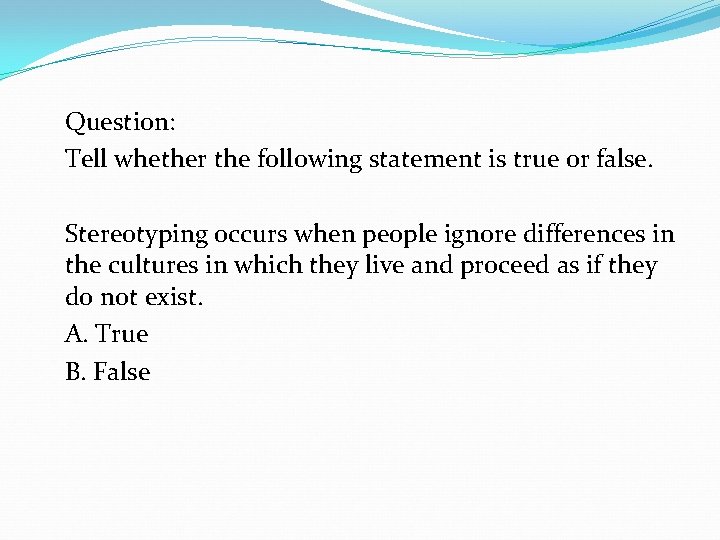 Question: Tell whether the following statement is true or false. Stereotyping occurs when people