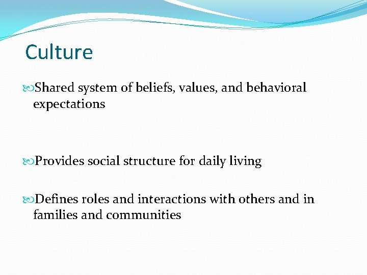Culture Shared system of beliefs, values, and behavioral expectations Provides social structure for daily