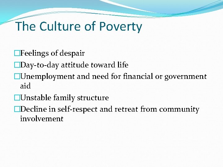 The Culture of Poverty �Feelings of despair �Day-to-day attitude toward life �Unemployment and need