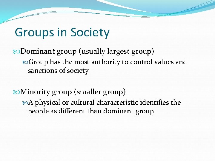 Groups in Society Dominant group (usually largest group) Group has the most authority to